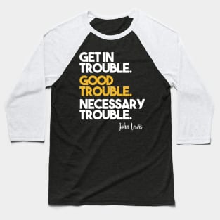 Get in Trouble. Good Trouble. Necessary Trouble. Baseball T-Shirt